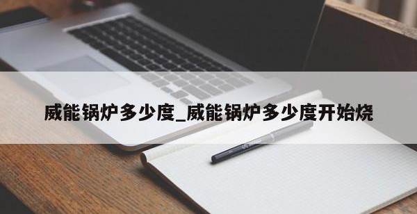 威能鍋爐多少度_威能鍋爐多少度開始燒