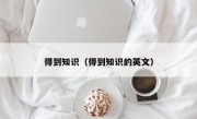 得到知識（得到知識的英文）