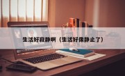 生活好寂靜?。ㄉ詈孟耢o止了）