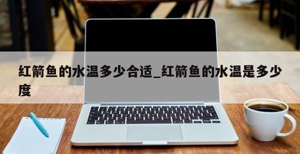 紅箭魚的水溫多少合適_紅箭魚的水溫是多少度