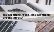 辛亥革命爆發(fā)的歷史背景（辛亥革命爆發(fā)的歷史背景包括智慧樹）