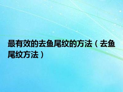 
最有效的去魚尾紋的方法，讓你的容顏這么快都老了